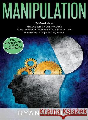 Manipulation: 3 Books in 1 - Complete Guide to Analyzing and Speed Reading Anyone on The Spot, and Influencing Them with Subtle Pers Ryan James 9781087816760 SD Publishing LLC