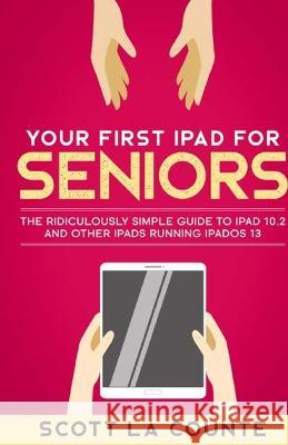 Your First iPad For Seniors: The Ridiculously Simple Guide to iPad 10.2 and Other iPads Running iPadOS 13 Scott L 9781087818016 SL Editions