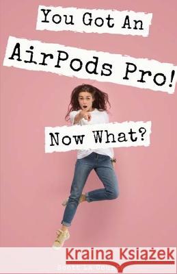 You Got An AirPods Pro! Now What?: A Ridiculously Simple Guide to Using Apple's Wireless Headphones La Counte, Scott 9781087818542 SL Editions
