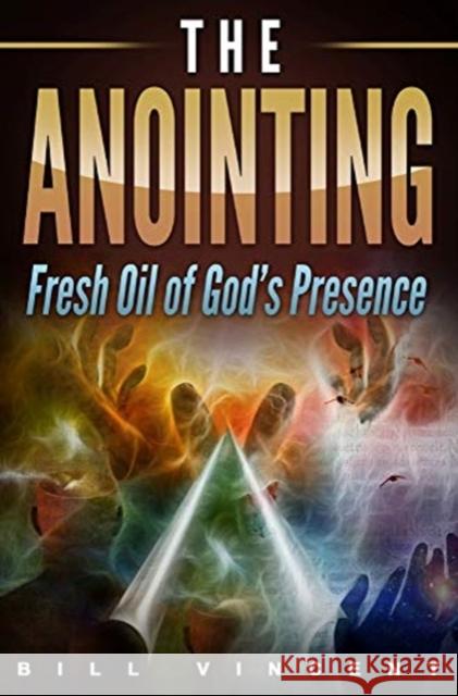 The Anointing: Fresh Oil of God's Presence Bill Vincent 9781087819884 Rwg Publishing