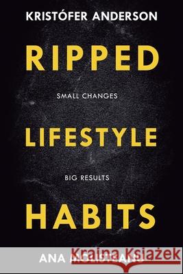 Ripped Lifestyle Habits Ana Molisteanu Kristofer Anderson 9781087847818 Ripped Lifestyle Habits