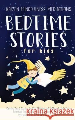 Bedtime Stories for Kids: Calming Short Stories for Kids, Children and Toddlers to Help Them Fall Asleep Fast, Reduce Anxiety, and Learn Mindfulness Meditation - Unicorns, Fairy Tales and More! Kaizen Mindfulness Meditations 9781087848389 SD Publishing LLC