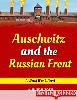 Auschwitz and the Russian Front: Hitler and the Tragedy of Hungary K Buvar-Toth 9781087849140 Kalman Toth
