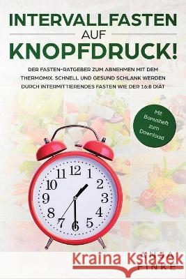 Intervallfasten auf Knopfdruck! Der Fasten-Ratgeber zum Abnehmen mit dem Thermomix. Schnell und gesund schlank werden durch Intermittierendes Fasten w Anja Finke 9781087849171 Astermann