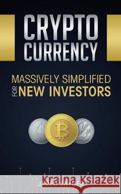 Cryptocurrency: Massively Simplified For New Investors Jared Snyder 9781087850009 Kazravan Enterprises LLC