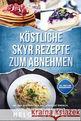 Köstliche Skyr Rezepte zum Abnehmen: Mit dem isländischen Milchprodukt einfach, gesund und genussvoll zur Traumfigur. Inkl. Punkten und Nährwertangabe Seidel, Helga 9781087850313 Edition Heilsand