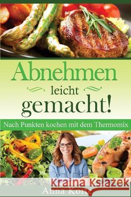 Abnehmen leicht gemacht! Nach Punkten kochen mit dem Thermomix Anna Korte 9781087850344 Akt Verlag