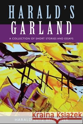 Harald's Garland: A Collection of Short Stories and Essays Harald Lutz Bruckner 9781087853505 Hideaway Park Press