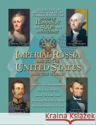 Imperial Russia - Aid to the United States and the World Count Nikolai Tolstoy Miloslavsky Andrew Nicholas Glad Peter N. Koltypin 9781087855370