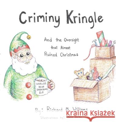 Criminy Kringle: And the Oversight that Almost Ruined Christmas Richard M. Williams Jess Porta 9781087856223 Connect2 Communications