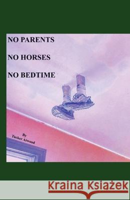 No Parents No Horses No Bedtime Tucker Atwood 9781087856520 Indy Pub