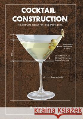 Cocktail Construction: The Complete Toolkit for Home Bartenders Watts, George J. 9781087856865 George Watts