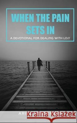 When The Pain Sets In: A Devotion For Dealing With Loss: A Devotional For Dealing With Loss Ariel Henderson 9781087857077 Indy Pub