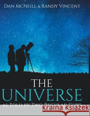 The Universe as Told by Two Regular Guys Daniel McNeill Randy Vincent 9781087857268