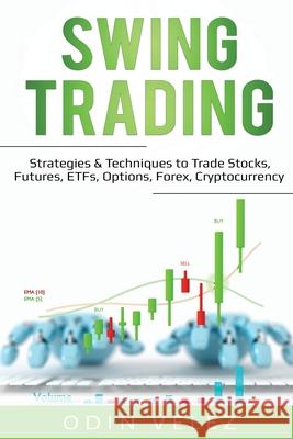Swing Trading: Strategies & Techniques to Trade Stocks, Futures, ETFs, Options, Forex, Cryptocurrency Odin Velez 9781087857886 Pg Publishing LLC