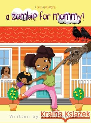 A Zombie For Mommy!: A Children's Novel Kendall, Yvette 9781087858562