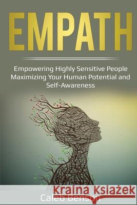 Empath: Empowering Highly Sensitive People - Maximizing Your Human Potential and Self-Awareness Caleb Benson 9781087858623