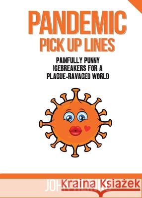 Pandemic Pickup Lines: Painfully Punny Icebreakers for a Plague-Ravaged World John Charles Hlinko 9781087858951 Indy Pub