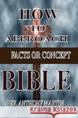 How to Approach Bible: Facts or Concept Anthony Martin Rev 9781087859347 Kingdom Culture Fellowship Ministries Christi