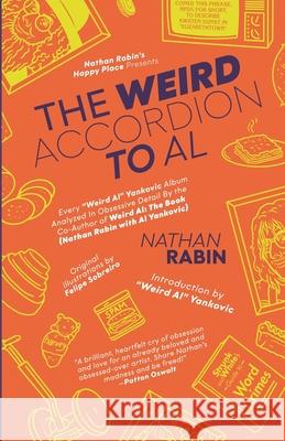 The Weird Accordion to Al: Every Weird Al Yankovic Album Analyzed in Obsessive Detail by the Co-Author of Weird Al: The Book (with Al Yankovic) Rabin, Nathan 9781087859491