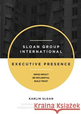 Executive Presence: Drive Impact, Be Influential, and Build Trust Karlin Sloan 9781087859507 Propeller Group, Inc. DBA Sloan Group Int
