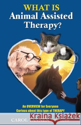 What Is Animal Assisted Therapy?: An Overview for Everyone Curious about this type of Therapy Carol Tannen 9781087859736