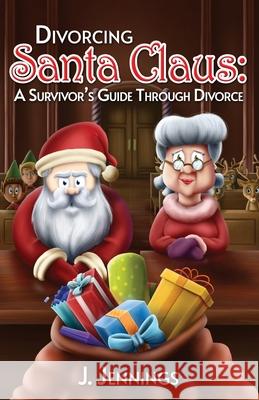 Divorcing Santa Claus: A Survivor's Guide Through Divorce J. Jennings Aj Winter 9781087860169 Denna Hunter