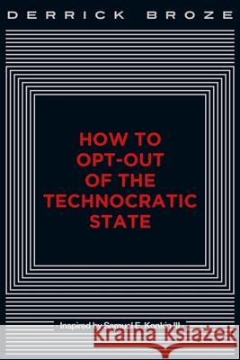 How to Opt-Out of the Technocratic State Derrick Broze 9781087860503 Tcr Books