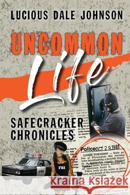 Uncommon Life: Safecracker Chronicles Lucious Dale Johnson 9781087861296 Screenwriting Partners, LLC