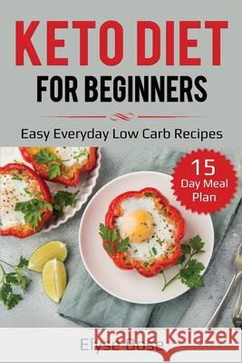 Keto Diet for Beginners: Easy Everyday Low Carb Recipes - 15-Day Meal Plan Elyse Bose 9781087862163