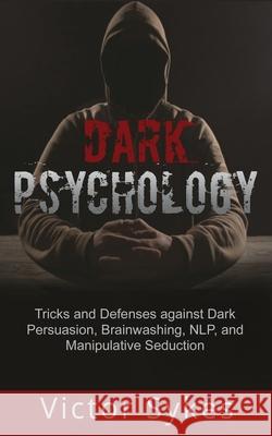 Dark Psychology: Tricks and Defenses Against Dark Persuasion, Brainwashing, NLP, and Manipulative Seduction Victor Sykes 9781087862224 Christopher Miller