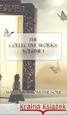 The Collective Works: Volume 1: Writings from the Soul Leigha a. Cianciolo 9781087863351 Leigha A. Cianciolo