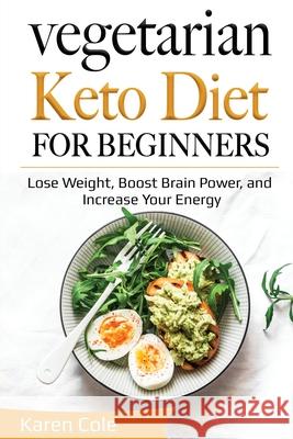 Vegetarian Keto Diet for Beginners: Lose Weight, Boost Brain Power, and Increase Your Energy Karen Cole 9781087863801 Lee Digital Ltd. Liability Company