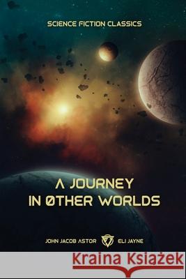 A Journey in Other Worlds: A Romance of the Future John Jacob Astor Eli Jayne 9781087864068 Eli Jayne