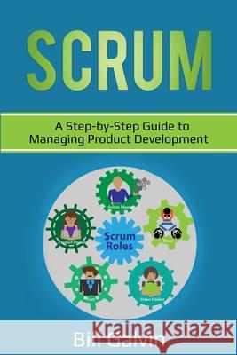 Scrum: A Step-by-Step Guide to Managing Product Development Bill Galvin 9781087864884 Lee Digital Ltd. Liability Company