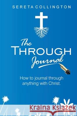 The Through Jounal: How to Journal Through Anything with Christ Sereta Collington 9781087865546 Indy Pub