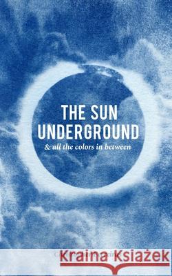 The Sun Underground & All The Colors In Between Christopher Ferreiras 9781087865683 Christopher Ferreiras