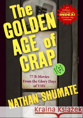 The Golden Age of Crap: 77 B-Movies From the Glory Days of VHS Nathan Shumate 9781087866802 Indy Pub