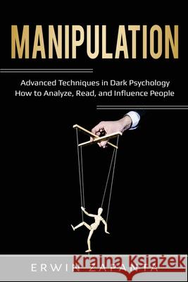 Manipulation: Advanced Techniques in Dark Psychology - How to Analyze, Read, and Influence People Erwin Zapanta 9781087866888 Lee Digital Ltd. Liability Company