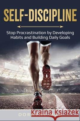 Daily Self-Discipline: Stop Procrastination by Developing Habits and Building Daily Goals Dorothy Mok 9781087867250