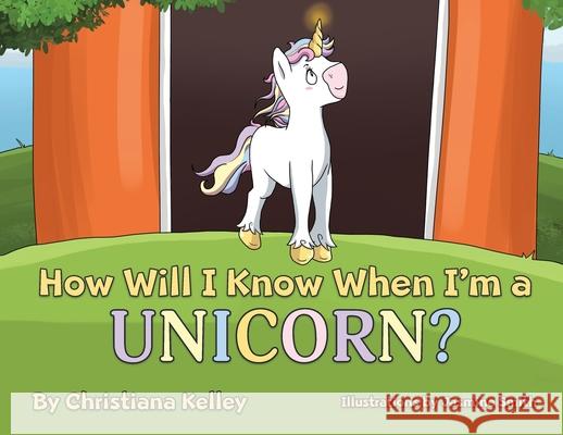 How Will I Know When I'm a Unicorn? Christiana Kelley, Jasmine Smith 9781087867335 Christiana Coleman