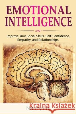 Emotional Intelligence: Improve Your Social Skills, Self-Confidence, Empathy, and Relationships Lui Nancy 9781087867557 Pg Publishing LLC