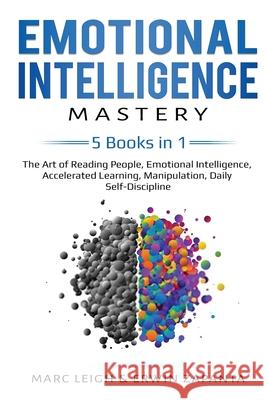 Emotional Intelligence Mastery: 5 Books in 1: The Art of Reading People, Emotional Intelligence, Accelerated Learning, Manipulation, Daily Self-Discip Marc Leigh Erwin Zapanta 9781087867601 Lee Digital Ltd. Liability Company