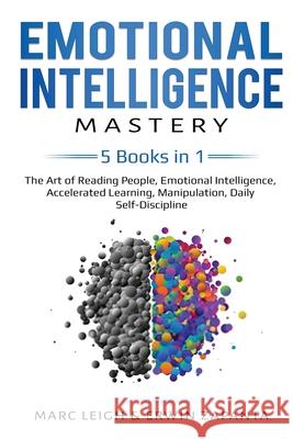 Emotional Intelligence Mastery: 5 Books in 1: The Art of Reading People, Emotional Intelligence, Accelerated Learning, Manipulation, Daily Self-Discip Marc Leigh Erwin Zapanta 9781087867601