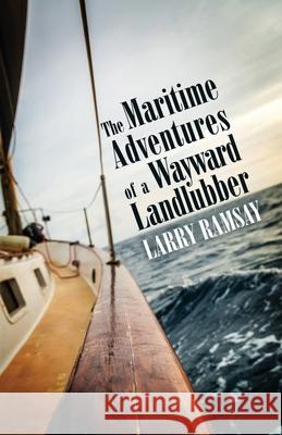 The Maritime Adventures of a Wayward Landlubber Larry Ramsay 9781087868332 Indy Pub