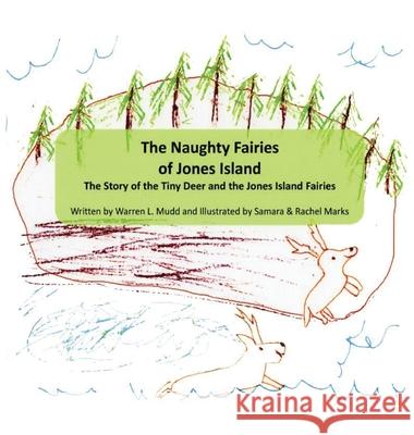 The Naughty Fairies of Jones Island: The Story of the Tiny Deer and the Jones Island Fairies Warren L. Mudd Samara L. Marks Rachel S. Marks 9781087868844 Indy Pub