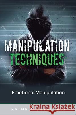 Manipulation Techniques: Emotional Manipulation Kathrin Deshotels 9781087869810 Indy Pub
