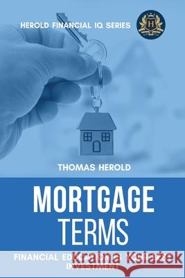 Mortgage Terms - Financial Education Is Your Best Investment Thomas Herold 9781087870052
