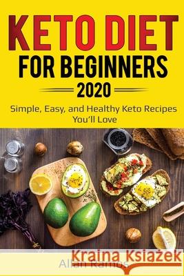 Keto Diet for Beginners 2020: Simple, Easy, and Healthy Keto Recipes You'll Love Allan Ramos 9781087870144 Indy Pub