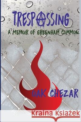 Trespassing: A Memoir of Greenham Common Chezar, Oak 9781087871370 Indy Pub